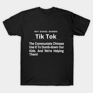 Hey School Boards Tik Tok The Chinese Communist Use it to dumb-down our kids T-Shirt